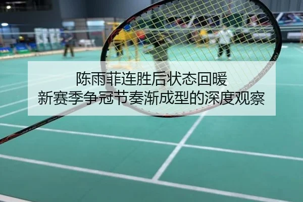 陈雨菲连胜后状态回暖 新赛季争冠节奏渐成型的深度观察