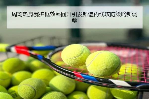 周琦热身赛护框效率回升引发新疆内线攻防策略新调整